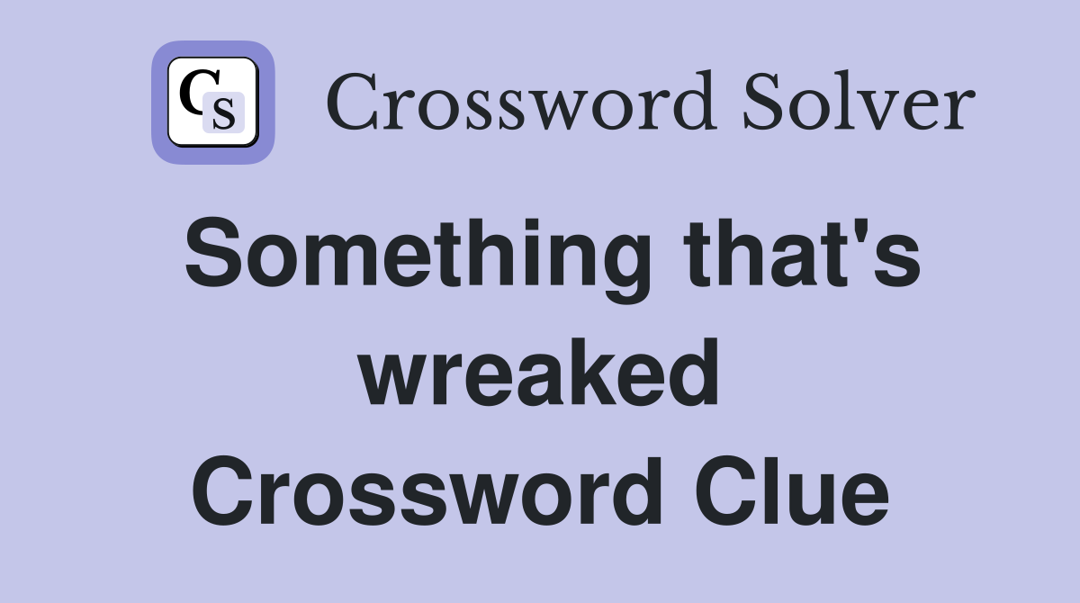 Something that's wreaked Crossword Clue