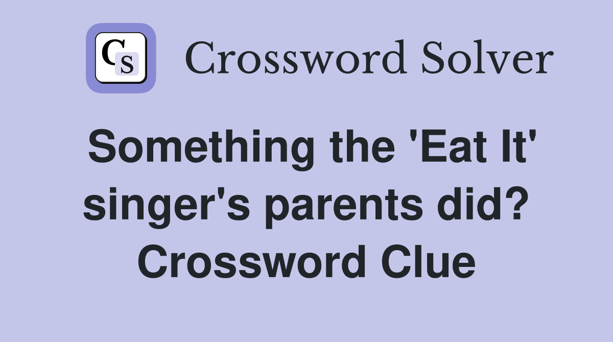 Something the 'Eat It' singer's parents did? Crossword Clue
