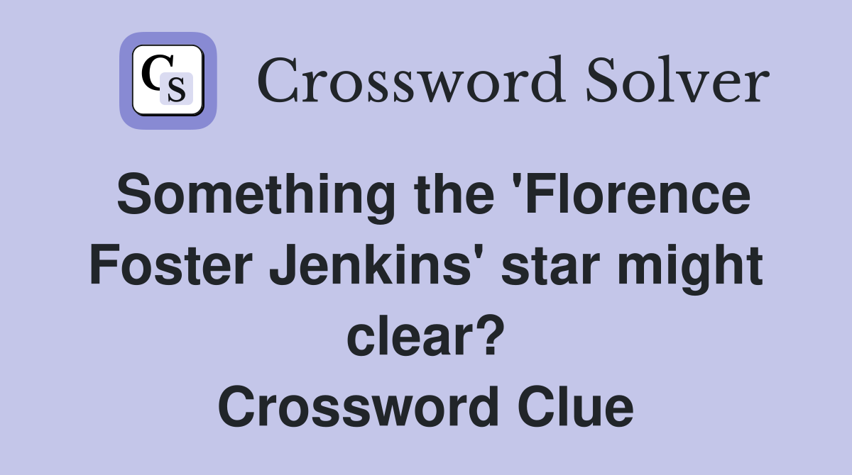 Something the 'Florence Foster Jenkins' star might clear? Crossword Clue