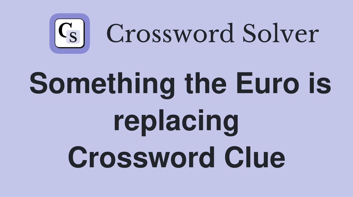 Something the Euro is replacing Crossword Clue