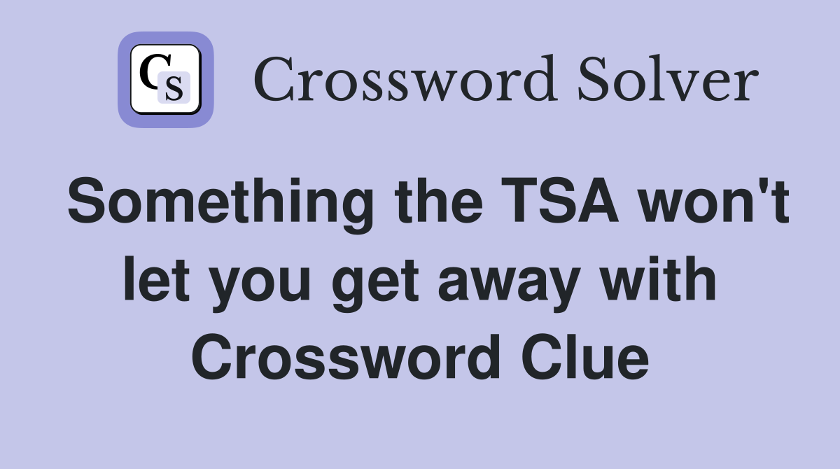 Something the TSA won't let you get away with Crossword Clue