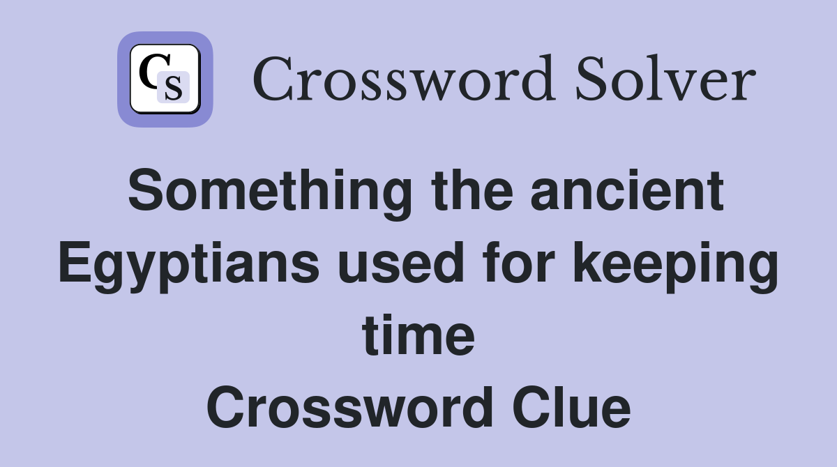 Something the ancient Egyptians used for keeping time Crossword Clue