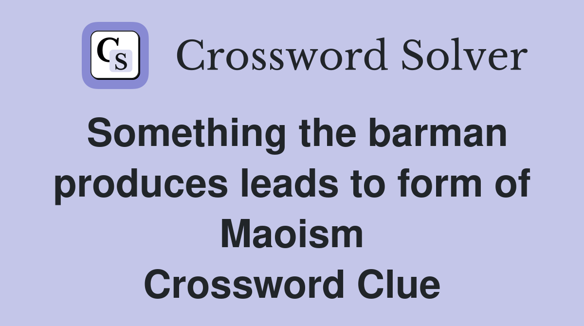 Something the barman produces leads to form of Maoism Crossword Clue