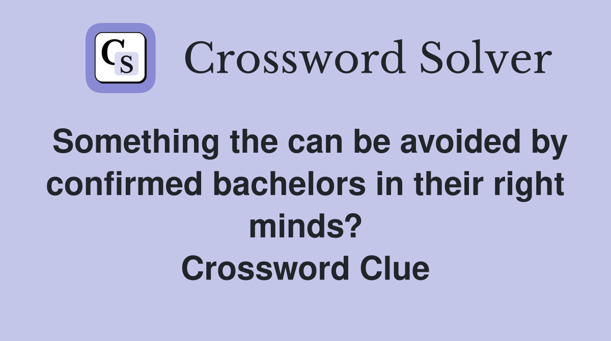Something the can be avoided by confirmed bachelors in their right minds? Crossword Clue