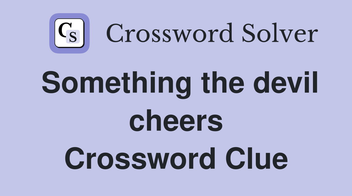 Something the devil cheers Crossword Clue