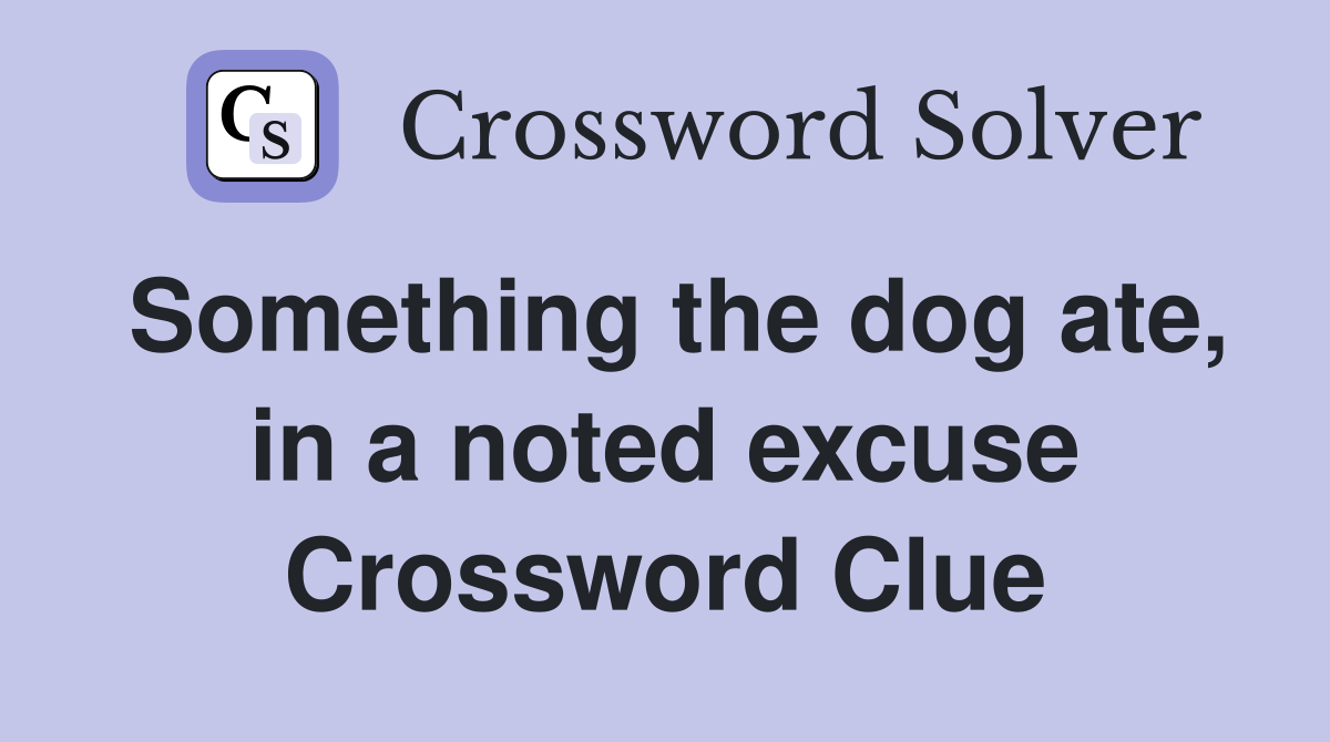 Something the dog ate, in a noted excuse Crossword Clue