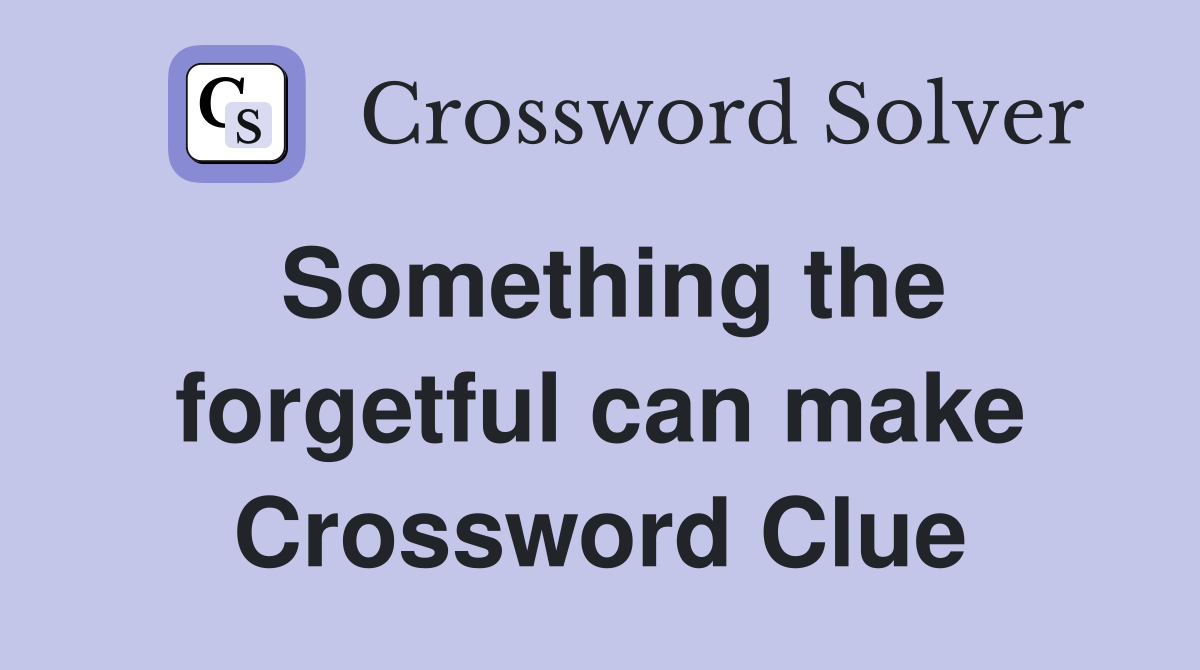 Something the forgetful can make Crossword Clue