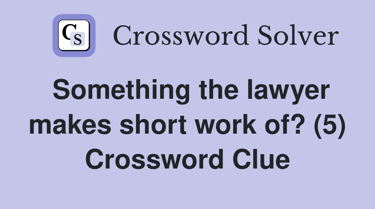 Something the lawyer makes short work of? (5) Crossword Clue