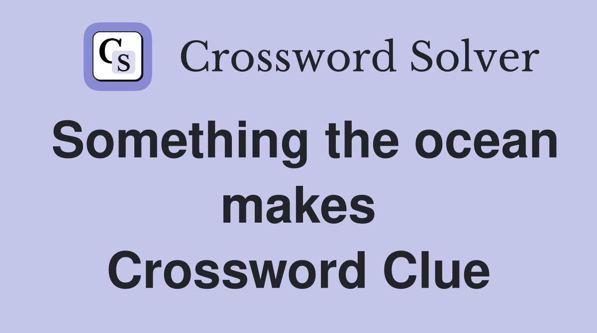 Something the ocean makes Crossword Clue
