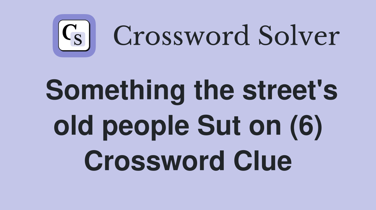 Something the street's old people Sut on (6) Crossword Clue