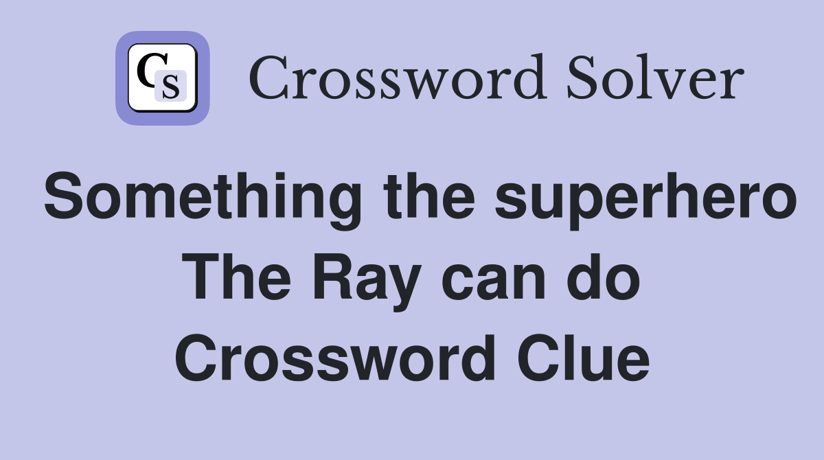 Something the superhero The Ray can do Crossword Clue
