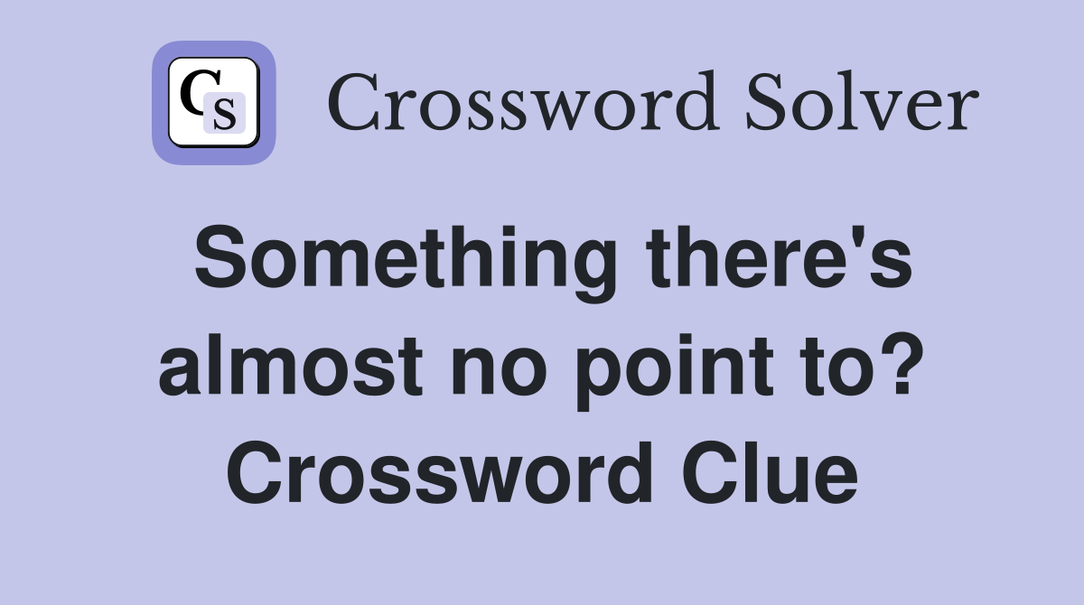 Something there's almost no point to? Crossword Clue