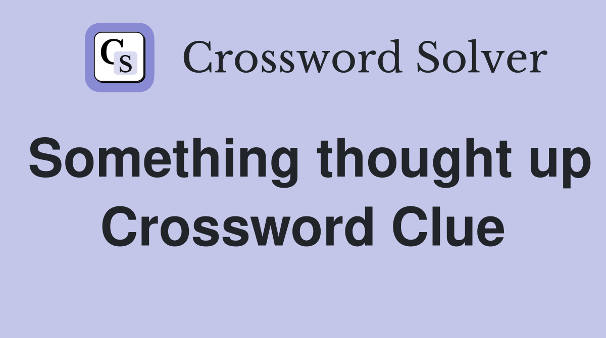 Something thought up Crossword Clue