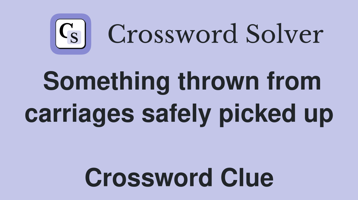 Something thrown from carriages safely picked up  Crossword Clue