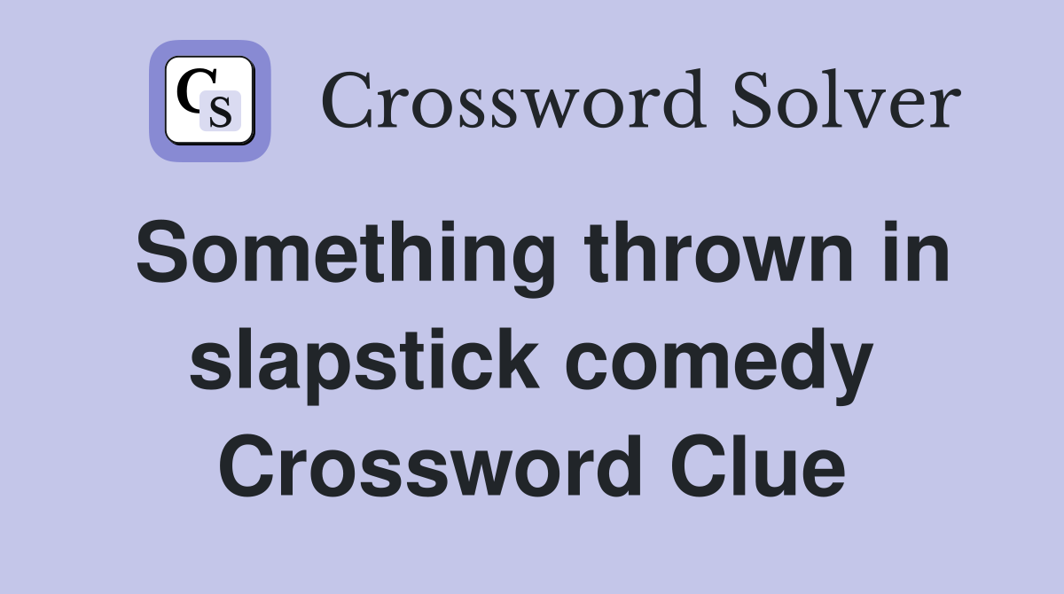 Something thrown in slapstick comedy Crossword Clue