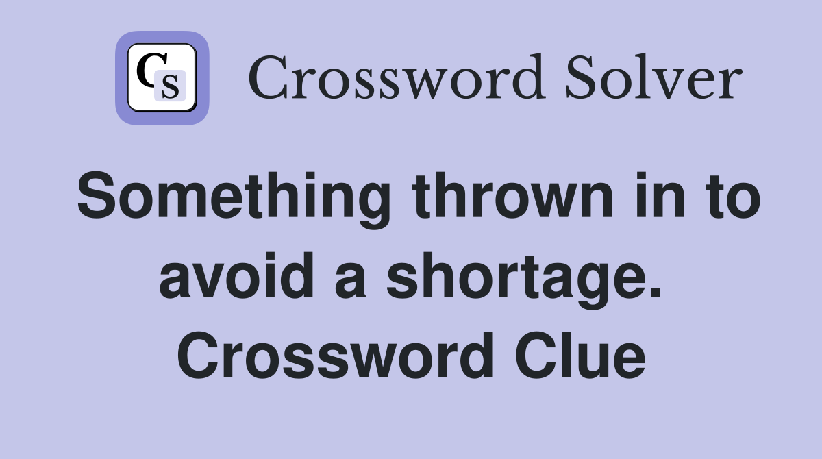 Something thrown in to avoid a shortage. Crossword Clue