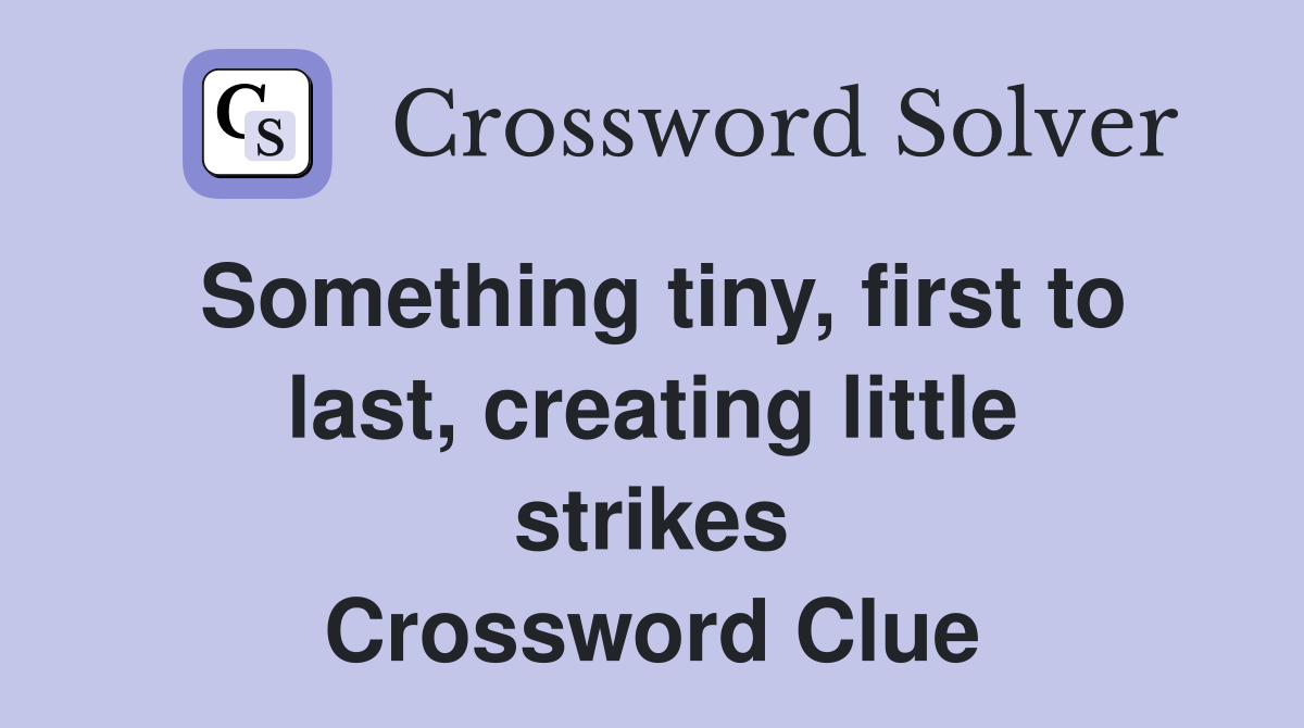 Something tiny, first to last, creating little strikes Crossword Clue