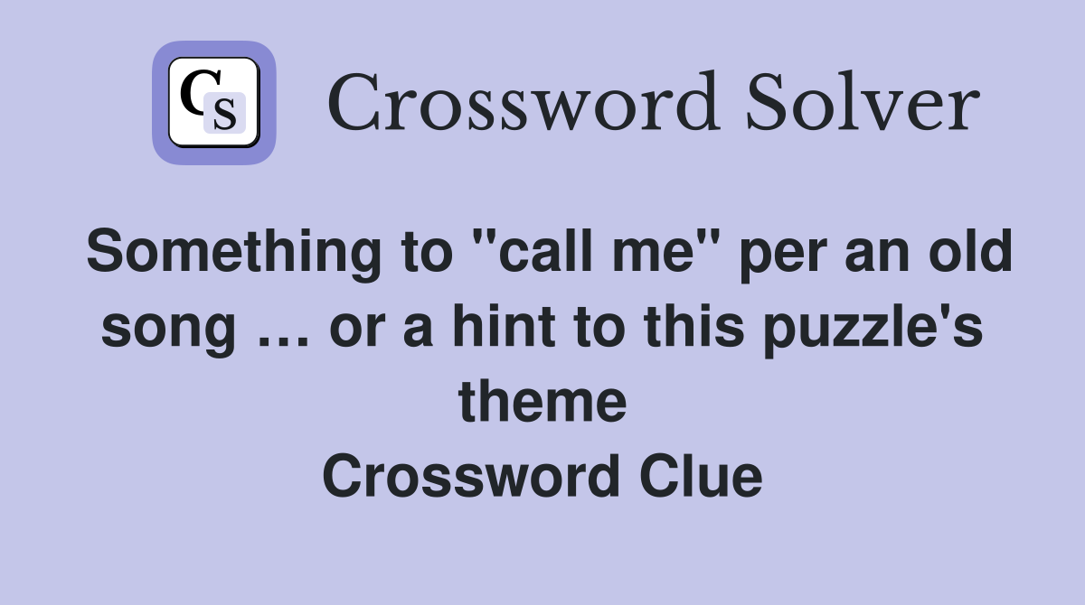 Something to "call me" per an old song … or a hint to this puzzle's theme Crossword Clue