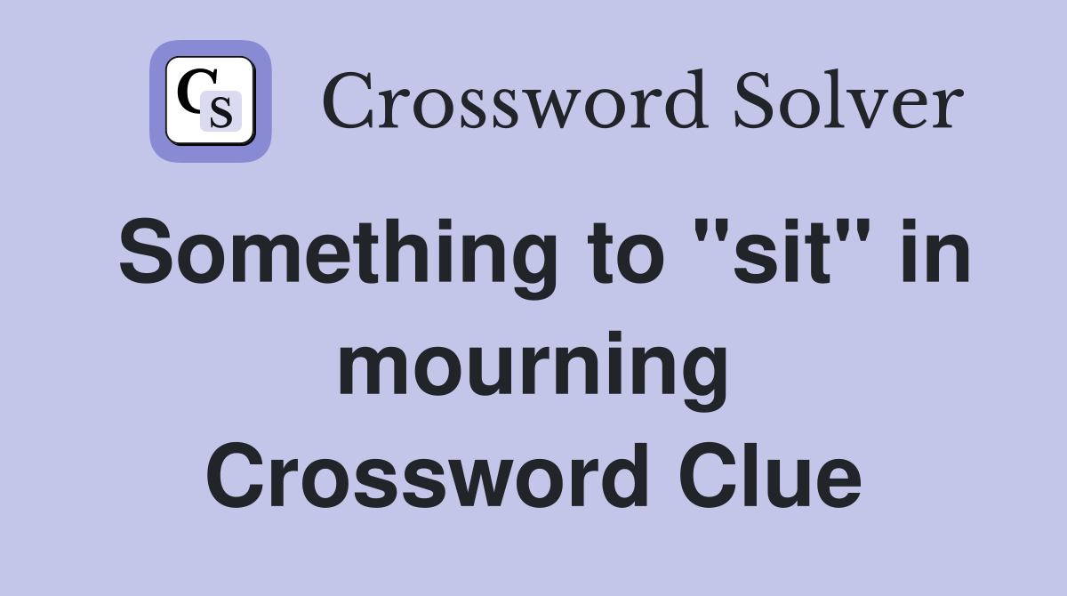 Something to "sit" in mourning Crossword Clue