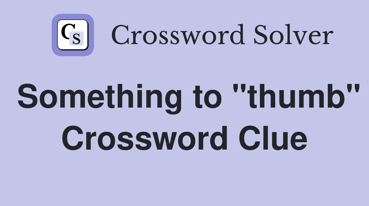 Something to "thumb" Crossword Clue
