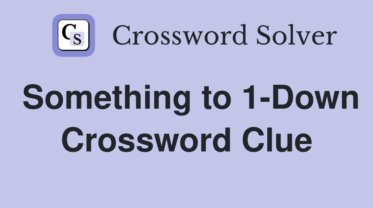 Something to 1-Down Crossword Clue