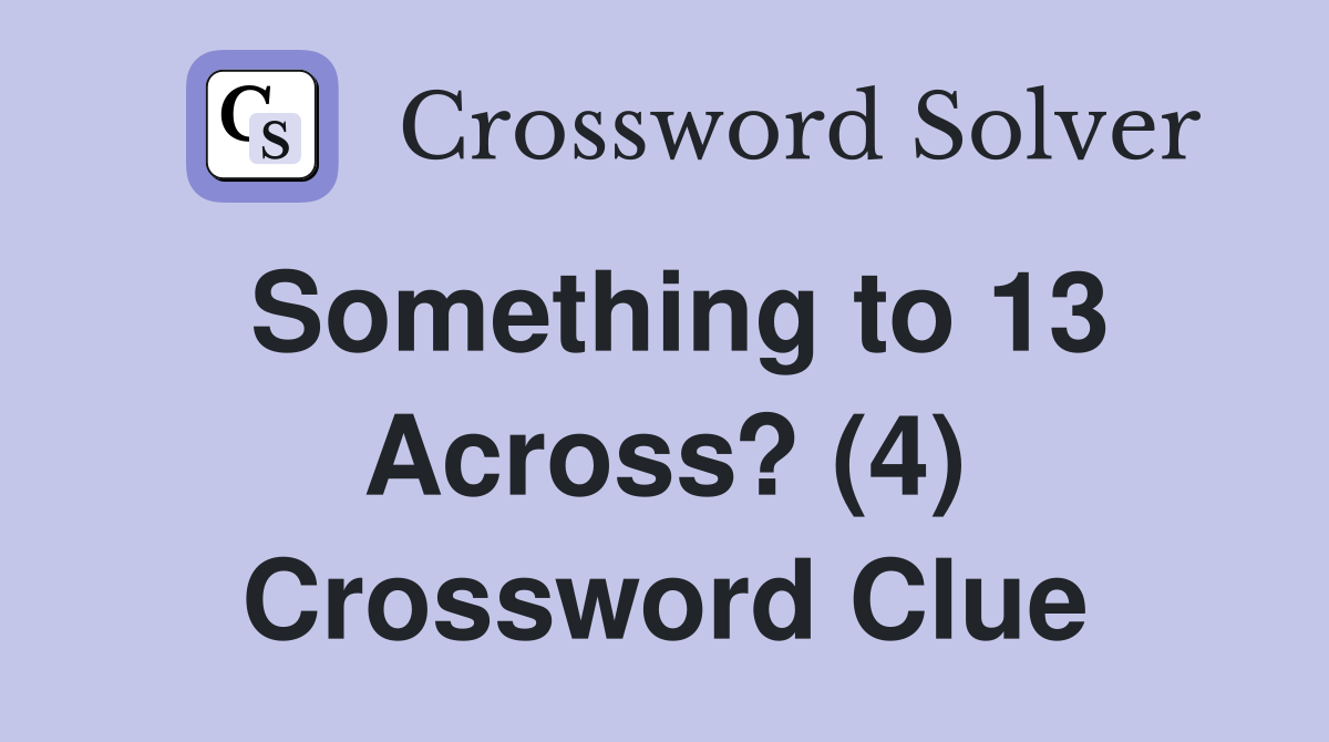 Something to 13 Across? (4) Crossword Clue