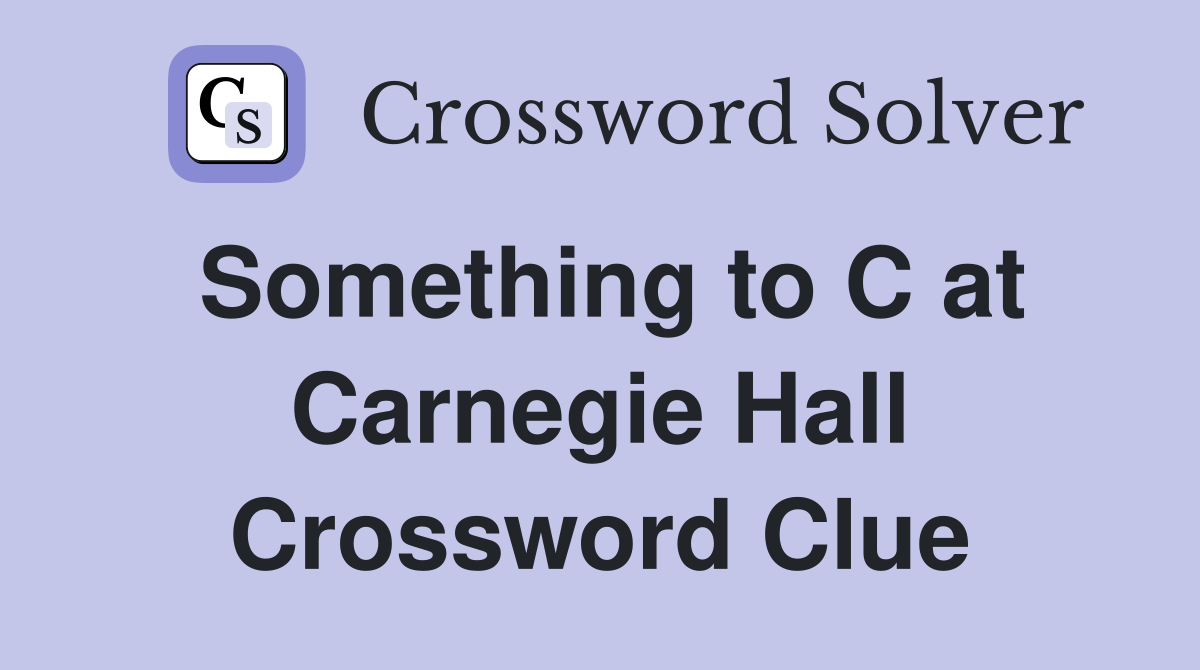 Something to C at Carnegie Hall Crossword Clue