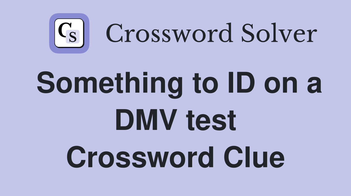 Something to ID on a DMV test Crossword Clue