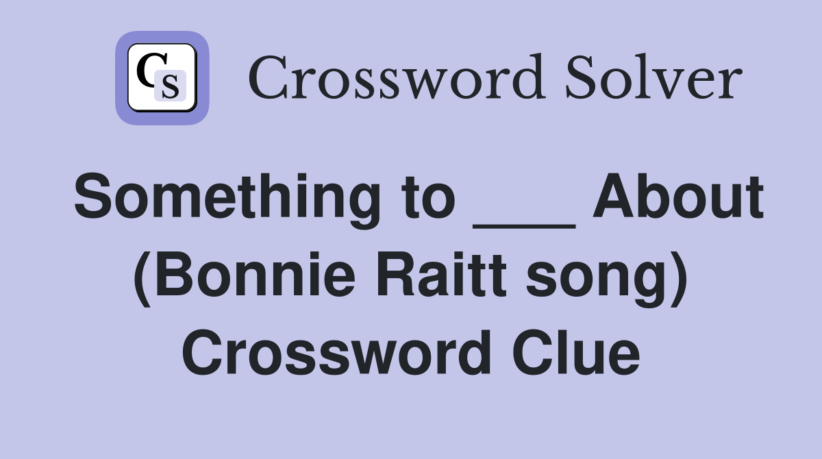 Something to ___ About (Bonnie Raitt song) Crossword Clue
