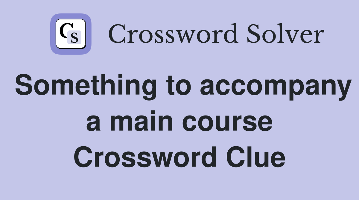 Something to accompany a main course Crossword Clue