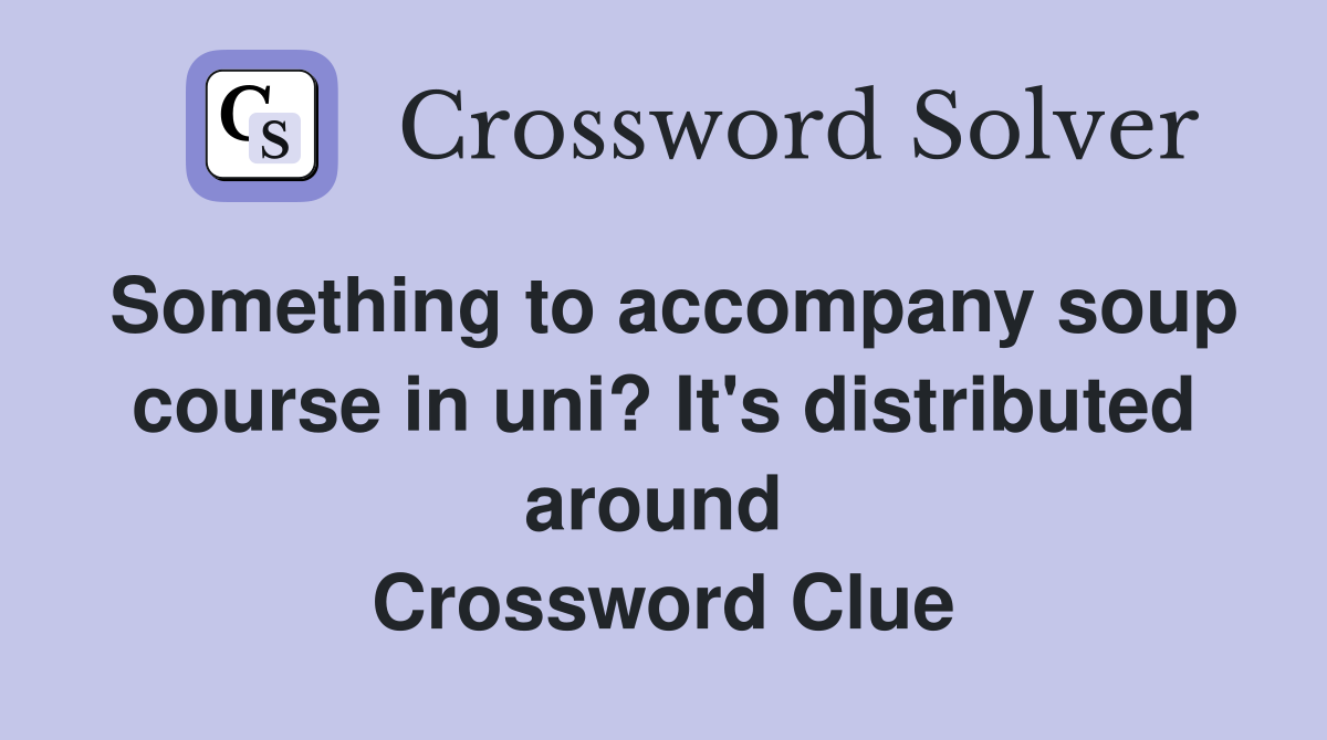Something to accompany soup course in uni? It's distributed around  Crossword Clue