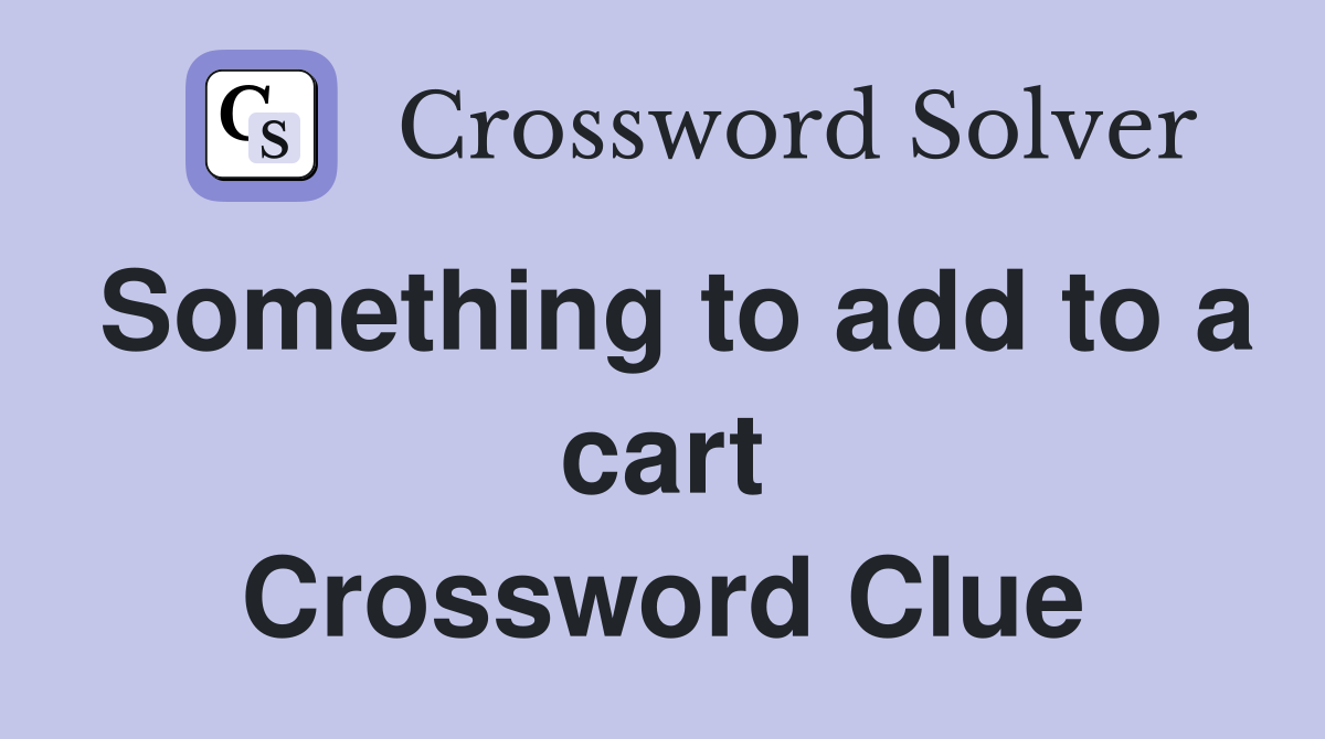 Something to add to a cart Crossword Clue