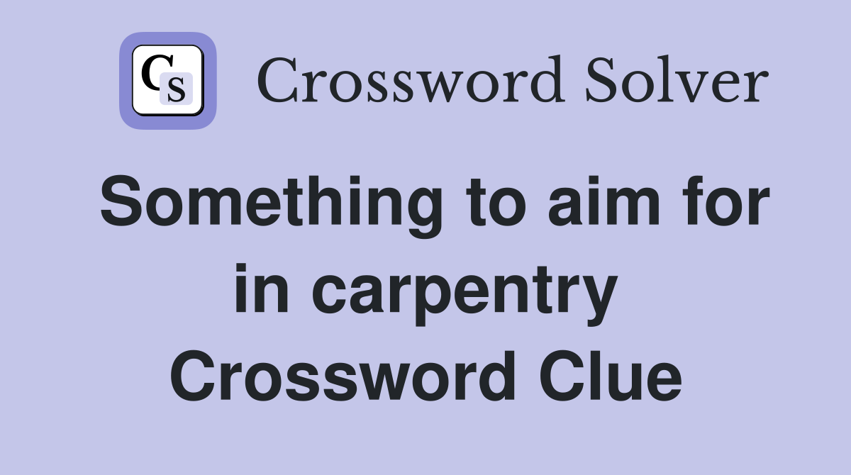 Something to aim for in carpentry Crossword Clue
