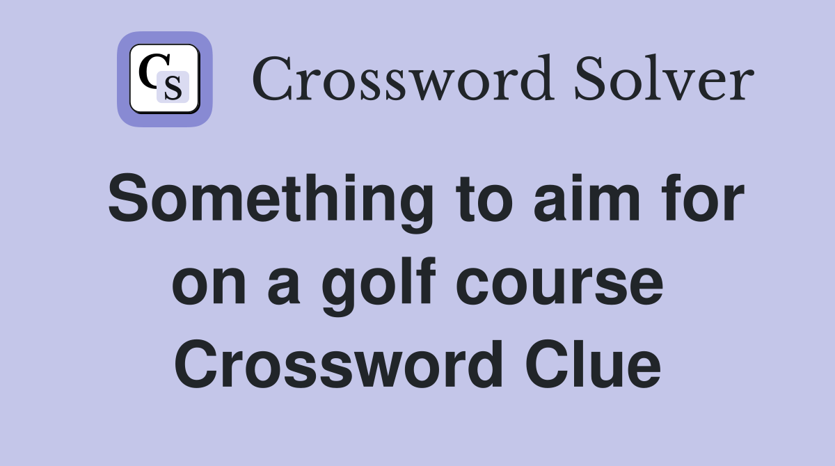 Something to aim for on a golf course Crossword Clue
