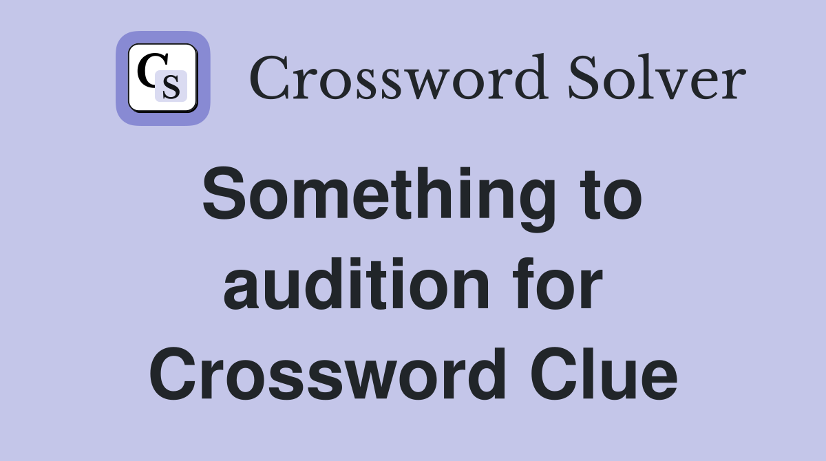 Something to audition for Crossword Clue