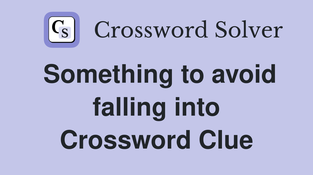 Something to avoid falling into Crossword Clue