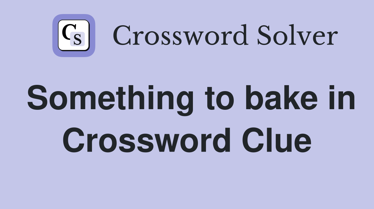 Something to bake in Crossword Clue