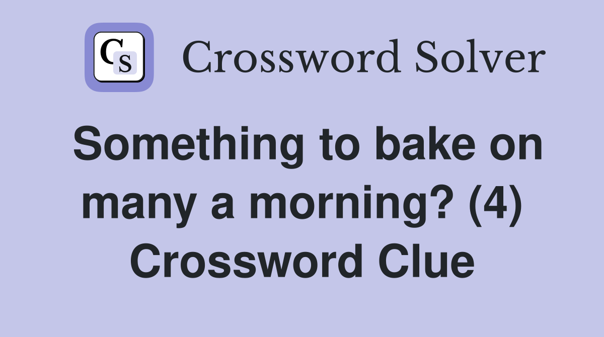 Something to bake on many a morning? (4) Crossword Clue