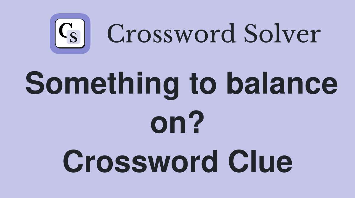Something to balance on? Crossword Clue