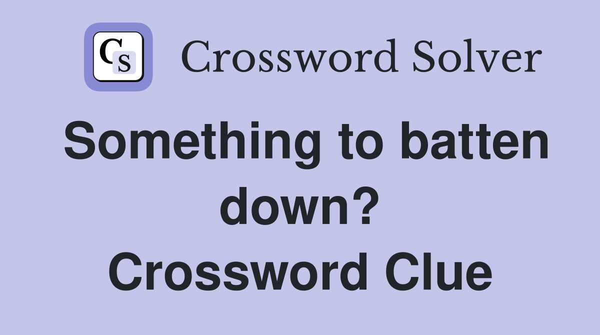 Something to batten down? Crossword Clue