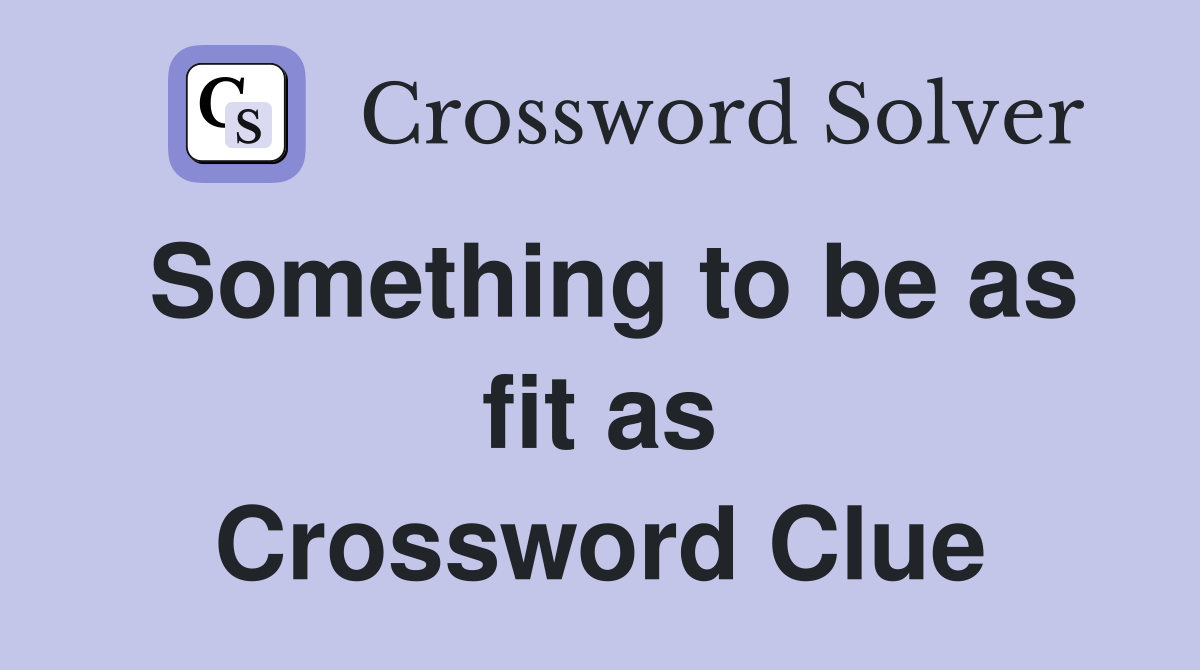 Something to be as fit as Crossword Clue