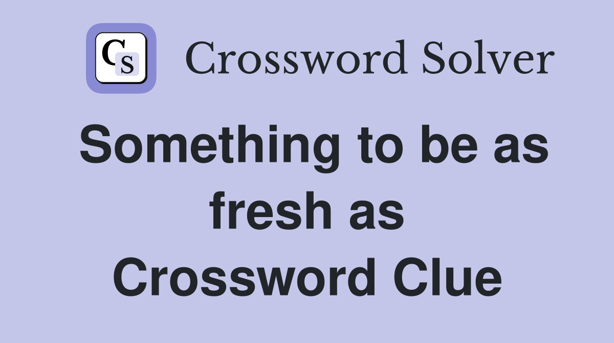 Something to be as fresh as Crossword Clue