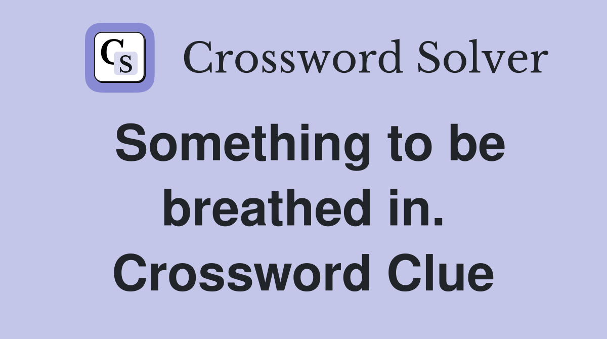 Something to be breathed in. Crossword Clue