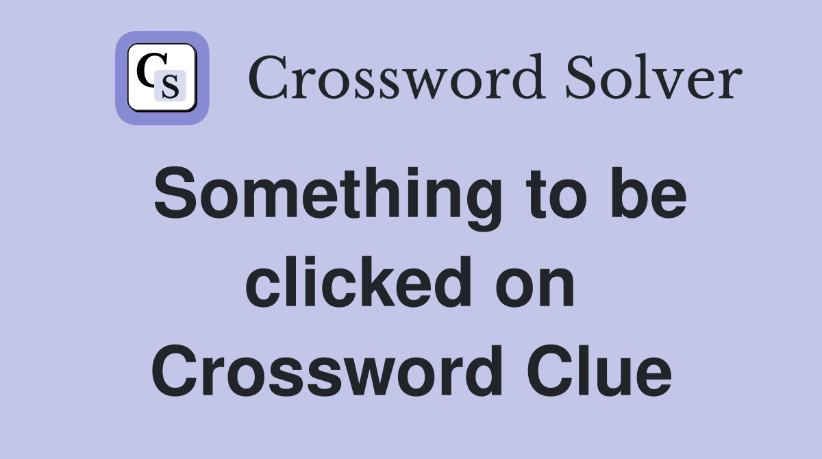Something to be clicked on Crossword Clue