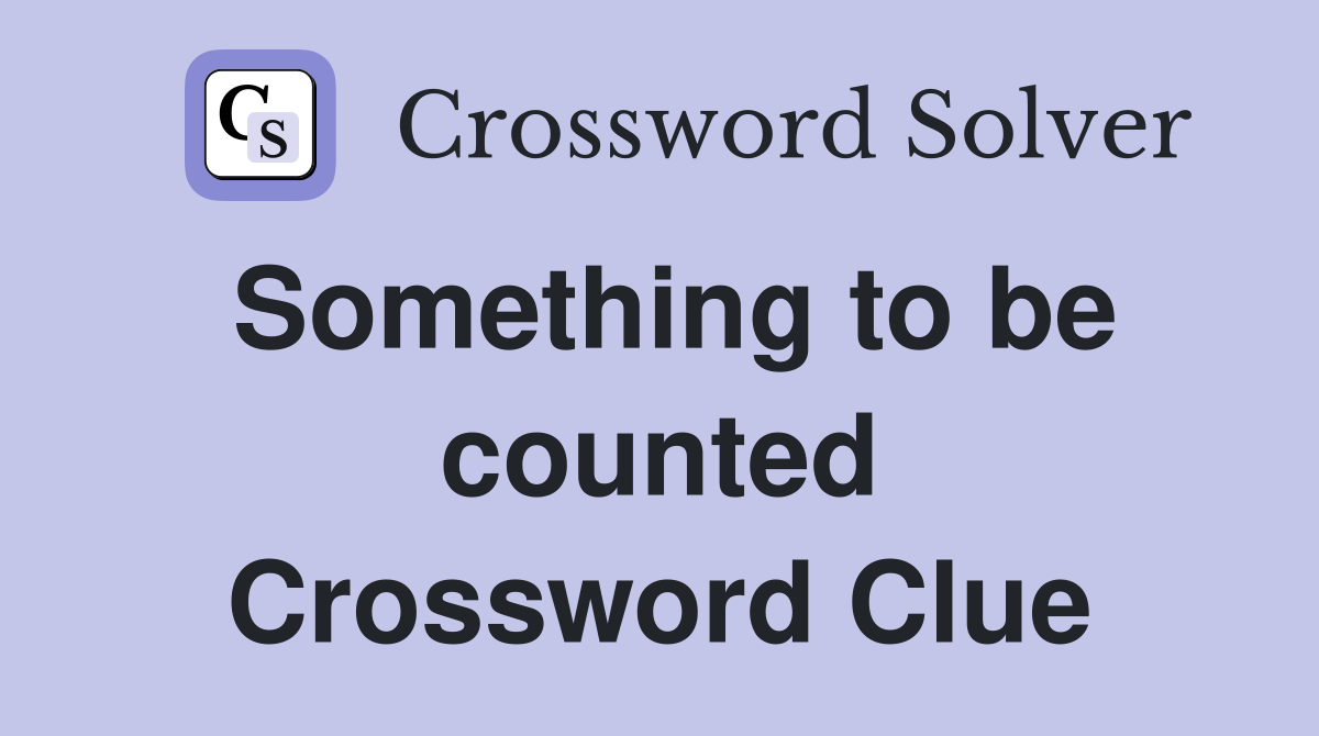Something to be counted Crossword Clue