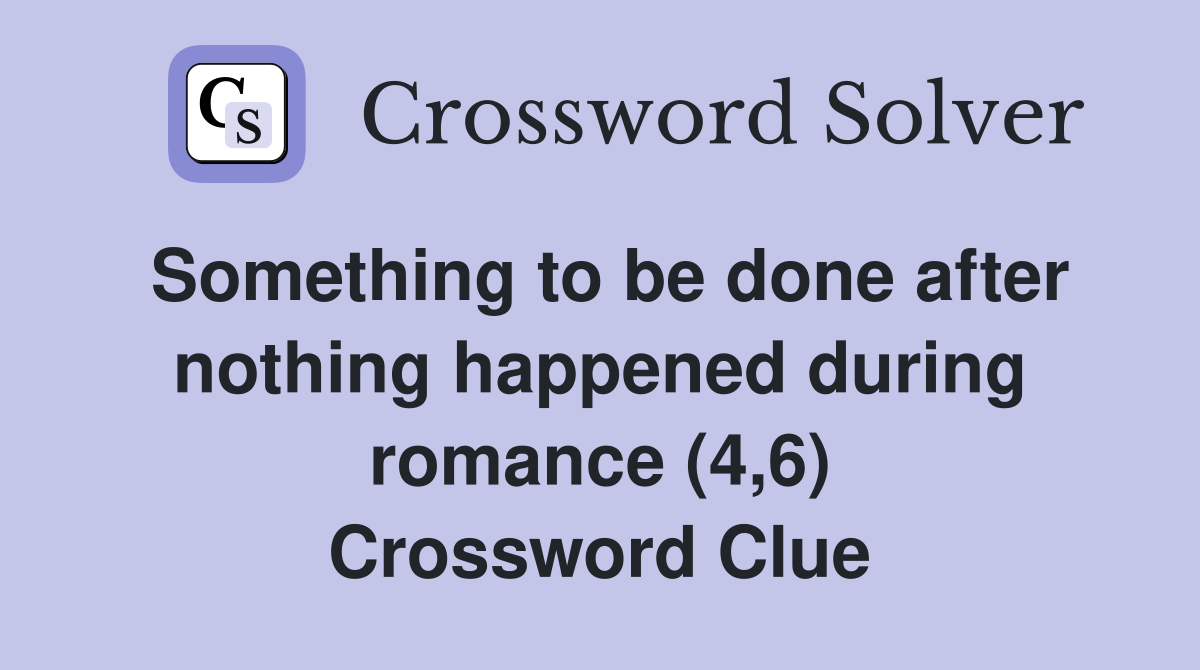 Something to be done after nothing happened during romance (4,6) Crossword Clue