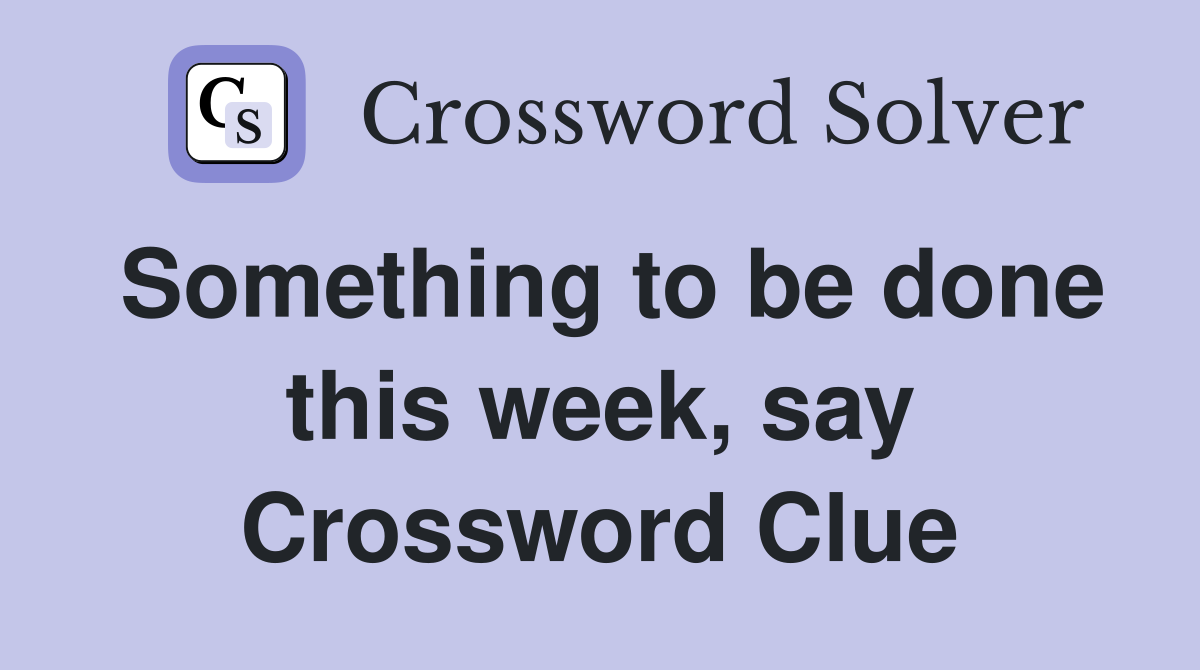 Something to be done this week, say Crossword Clue
