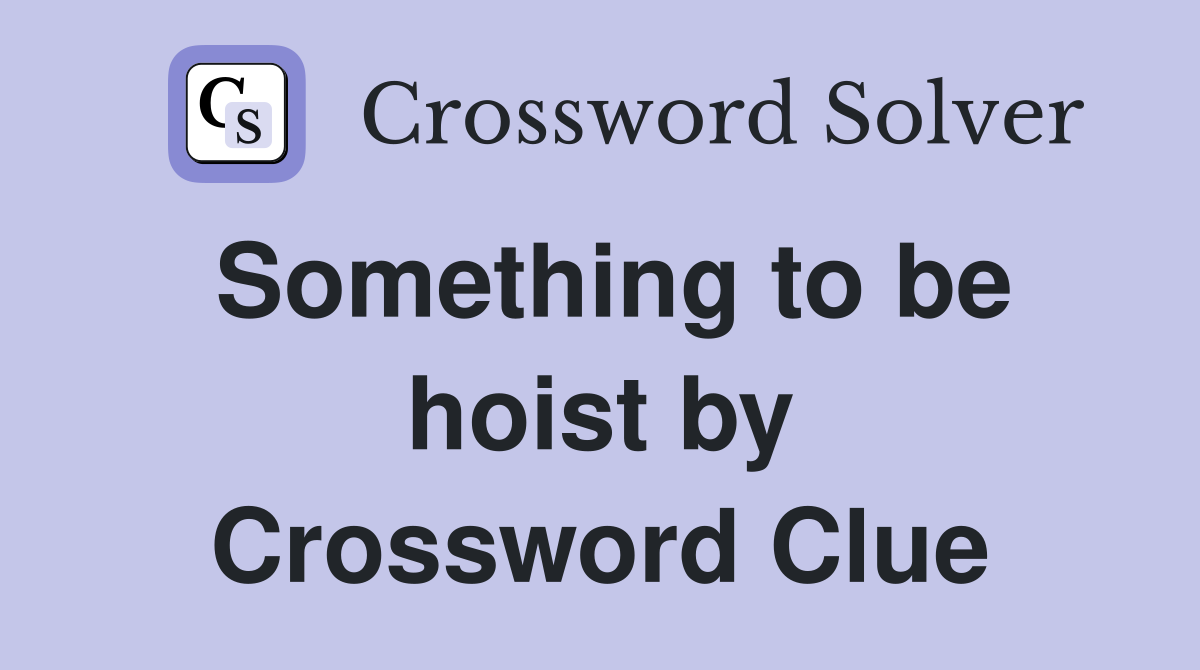 Something to be hoist by Crossword Clue