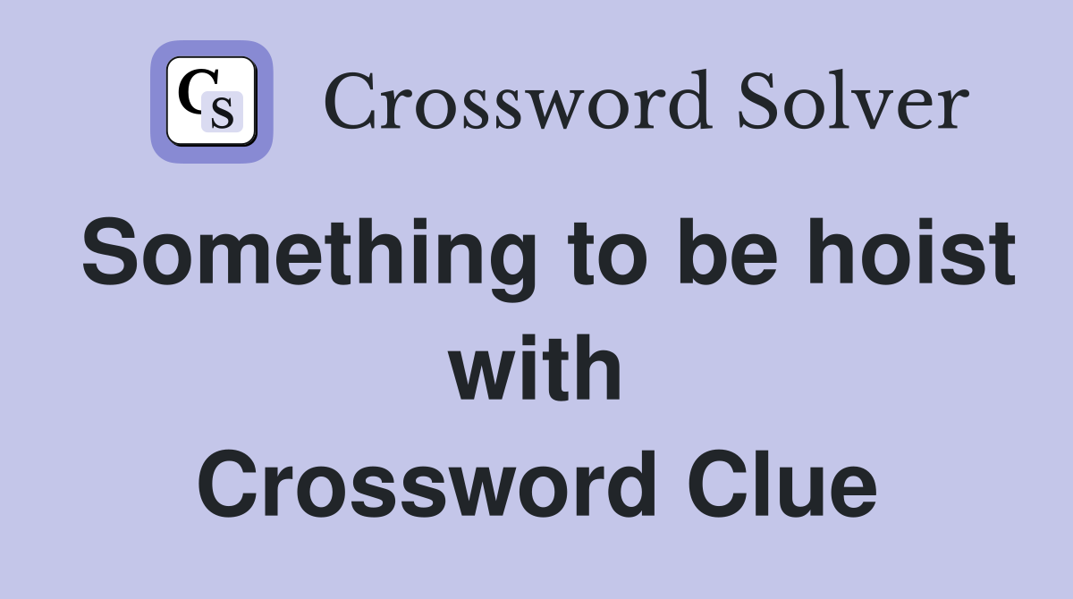 Something to be hoist with Crossword Clue