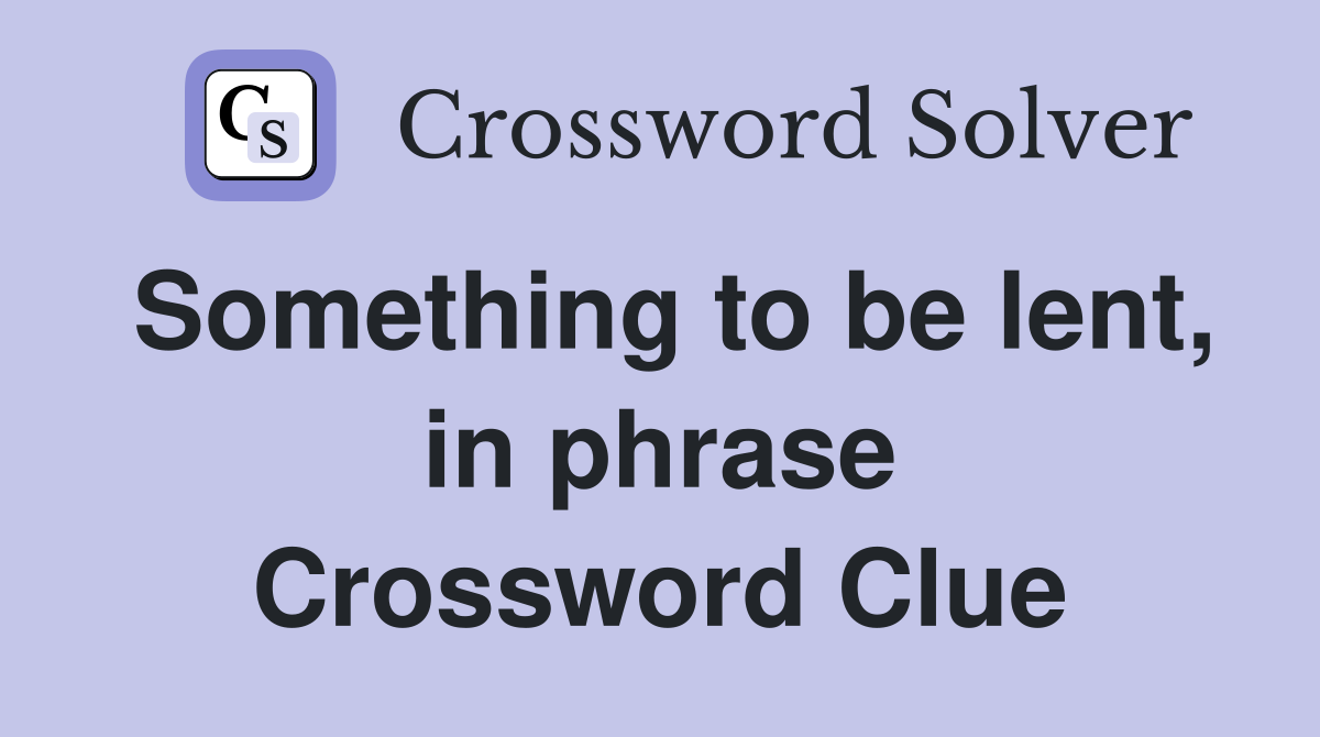 Something to be lent, in phrase Crossword Clue